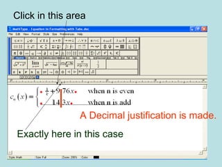 Click in this area
A Decimal justification is made.
Exactly here in this case
 
