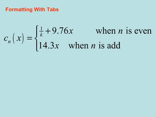 ( )
1
9.76 when is even
14.3 when is add
k
n
x n
c x
x n
+
= 

Formatting With Tabs
 
