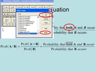 Text in Equation
( )
( )
( )
Prob Probability that and occur
Prob /
Prob Probability that occurs
A B
A B
B
∩
= =
both A B
B
( )
( )
( )
Pr Pr
Pr /
Pr Pr
ob obability that both and occur
ob
ob obability that occurs
∩
= =
A B A B
A B
B B
 