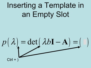Inserting a Template in
an Empty Slot
( ) ( ) ( )detp bλ λ= − =I A
Ctrl + )
 