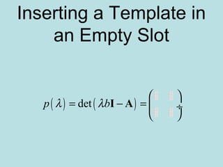 Inserting a Template in
an Empty Slot
( ) ( )detp bλ λ
 
= − =  ÷
 
I A
 