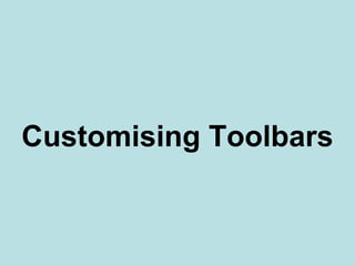 Customising Toolbars
 