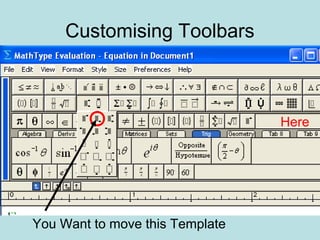 Customising Toolbars
You Want to move this Template
Here
 