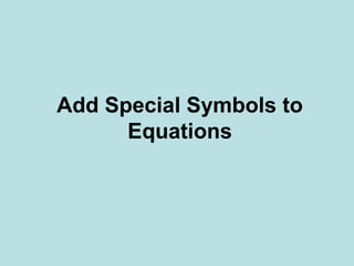 Add Special Symbols to
Equations
 