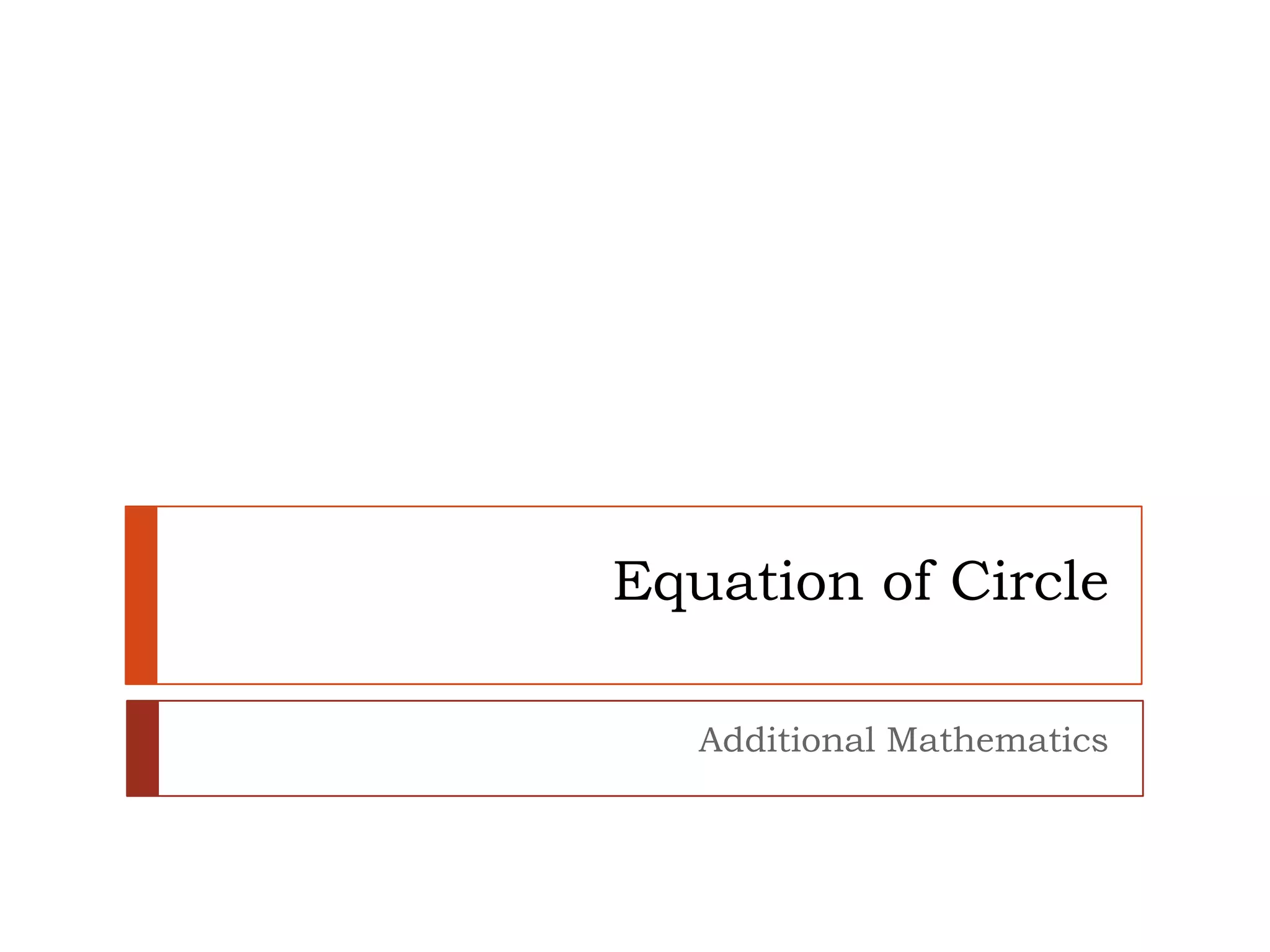 Equation of Circle

   Additional Mathematics
 