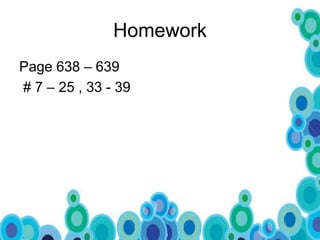 Homework
Page 638 – 639
# 7 – 25 , 33 - 39
 