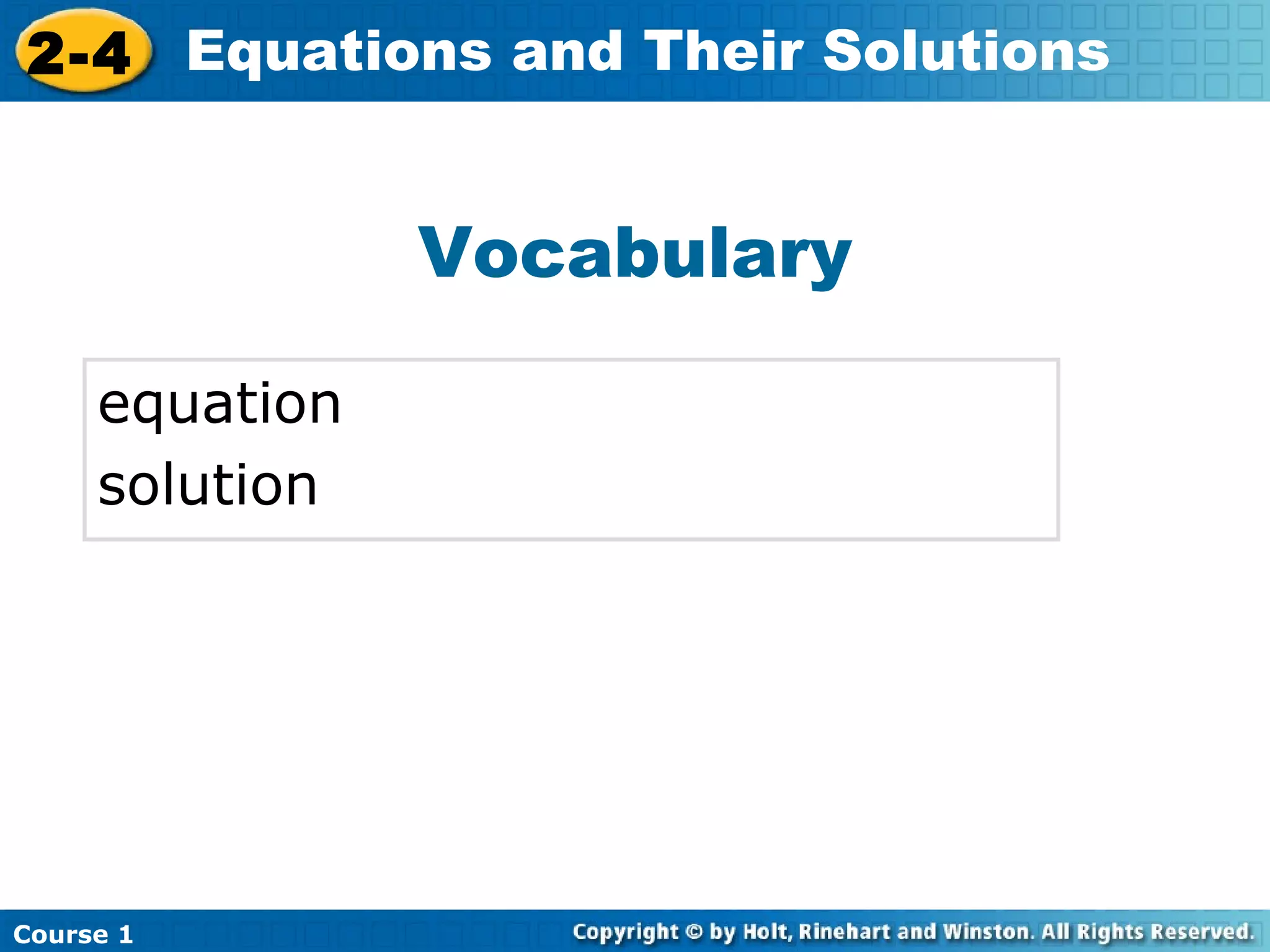 2-4 Equations and Their Solutions


                Vocabulary

     equation
     solution




Course 1
 