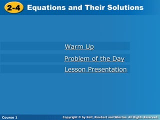 2-4 Equations and Their Solutions
 2-4 Equations and Their Solutions




              Warm Up
              Problem of the Day
              Lesson Presentation




Course 1
Course 1
Course 1
 