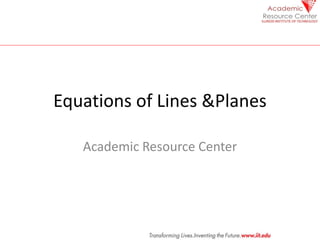 Equations of Lines &Planes
Academic Resource Center
 