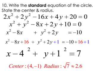 2 2
8 2 10x x y y
10. Write the standard equation of the circle.
State the center & radius.
2 2
2 2 16 4 20 0x y x y
2 2
4 1 7x y
2 2
8 2 1 116 1610x x y y
2 2
8 2 10 0x y x y
: (4, 1) : 7 2.6Center Radius
 