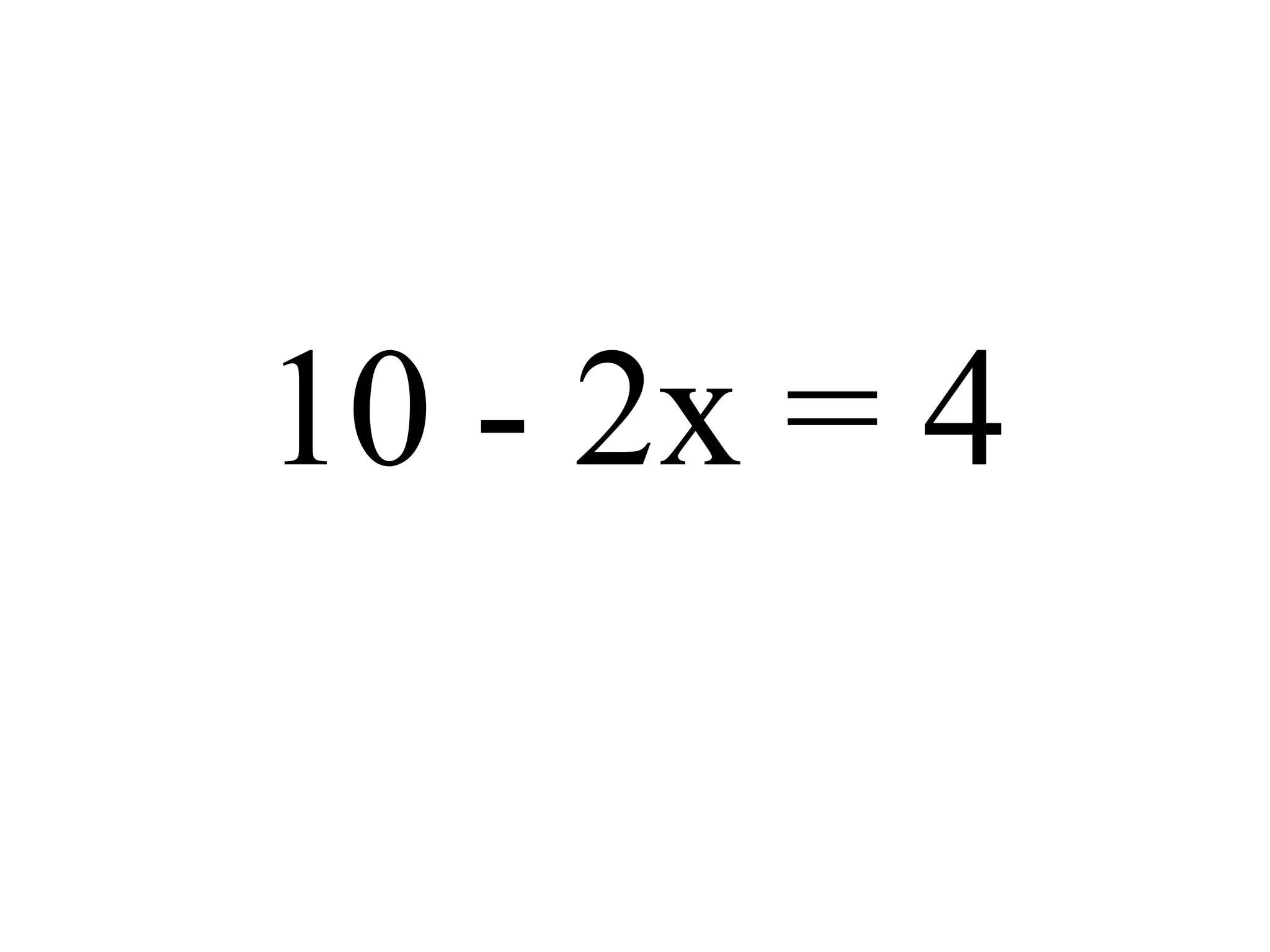 10 - 2x = 4
 