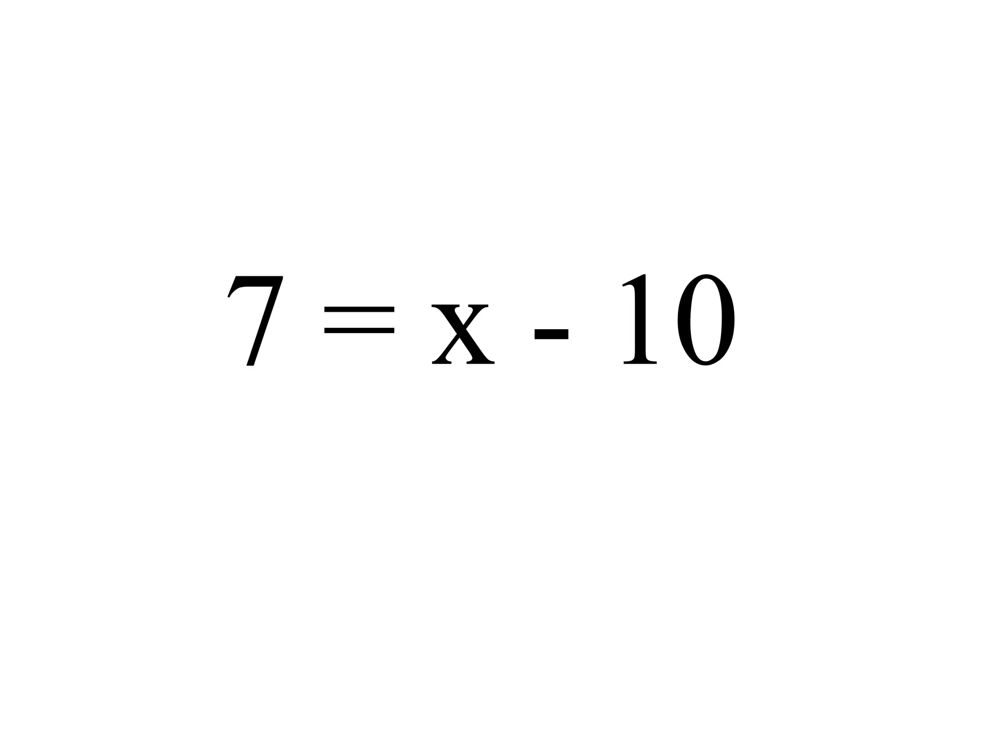 7 = x - 10
 