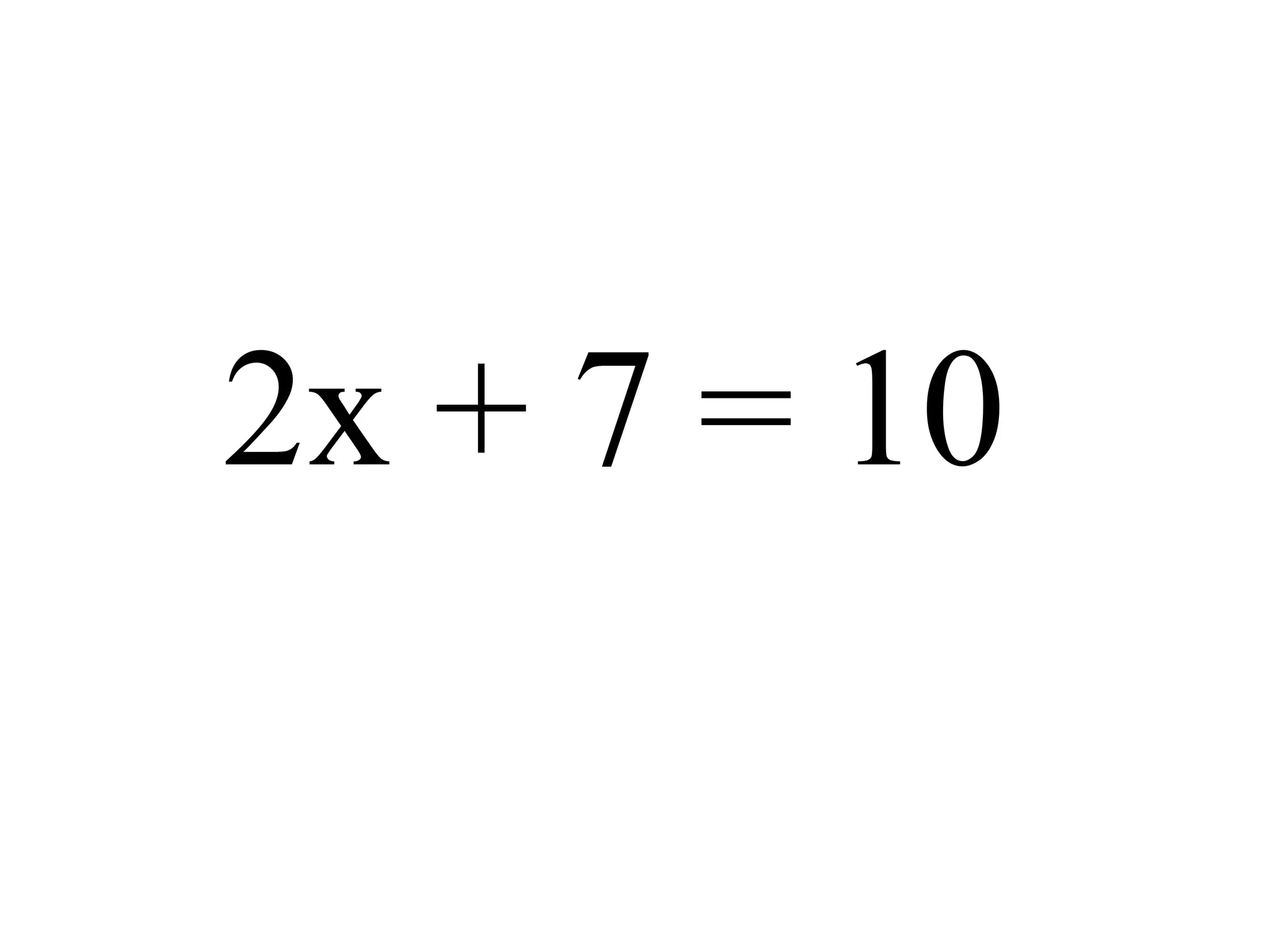 2x + 7 = 10
 