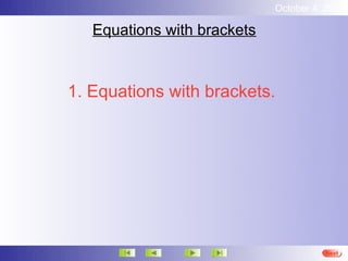 October 4, 2012

   Equations with brackets



1. Equations with brackets.




                                       Next
 