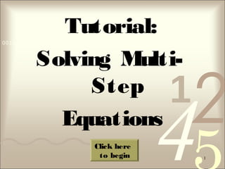421
0011 0010 1010 1101 0001 0100 1011
1
Tutorial:
Solving Multi-
Step
Equations
Click here
to begin
 