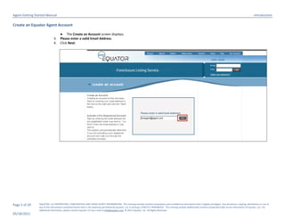 Agent Getting Started Manual                                                                                                                                                                                                  Introduction

Create an Equator Agent Account

                                    ● The Create an Account screen displays.
                              3.    Please enter a valid Email Address.
                              4.    Click Next.




Page 5 of 29    EQUATOR, LLC PROPRIETARY, CONFIDENTIAL AND TRADE SECRET INFORMATION. This training module contains proprietary and confidential information that is legally privileged. Any disclosure, copying, distribution or use of
                any of the information contained herein that is not expressly permitted by Equator, LLC in writing is STRICTLY PROHIBITED. This training module additionally contains protected trade secret information of Equator, LLC. For
                additional information, please contact Equator LLC by e-mail at info@equator.com © 2011 Equator, LLC. All Rights Reserved
05/18/2011
 
