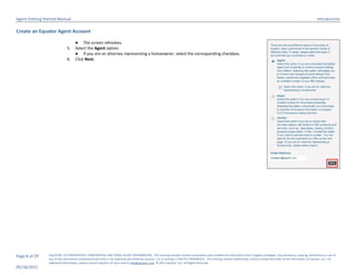 Agent Getting Started Manual                                                                                                                                                                                                  Introduction

Create an Equator Agent Account

                                    ● The screen refreshes.
                              5.    Select the Agent option.
                                    ● If you are an attorney representing a homeowner, select the corresponding checkbox.
                              6.    Click Next.




Page 6 of 29    EQUATOR, LLC PROPRIETARY, CONFIDENTIAL AND TRADE SECRET INFORMATION. This training module contains proprietary and confidential information that is legally privileged. Any disclosure, copying, distribution or use of
                any of the information contained herein that is not expressly permitted by Equator, LLC in writing is STRICTLY PROHIBITED. This training module additionally contains protected trade secret information of Equator, LLC. For
                additional information, please contact Equator LLC by e-mail at info@equator.com © 2011 Equator, LLC. All Rights Reserved
05/18/2011
 