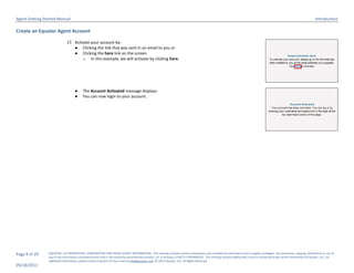 Agent Getting Started Manual                                                                                                                                                                                                  Introduction

Create an Equator Agent Account

                              17. Activate your account by:
                                  ● Clicking the link that was sent in an email to you or
                                  ● Clicking the here link on the screen.
                                       o In this example, we will activate by clicking here.




                                    ●     The Account Activated message displays.
                                    ●     You can now login to your account.




Page 9 of 29    EQUATOR, LLC PROPRIETARY, CONFIDENTIAL AND TRADE SECRET INFORMATION. This training module contains proprietary and confidential information that is legally privileged. Any disclosure, copying, distribution or use of
                any of the information contained herein that is not expressly permitted by Equator, LLC in writing is STRICTLY PROHIBITED. This training module additionally contains protected trade secret information of Equator, LLC. For
                additional information, please contact Equator LLC by e-mail at info@equator.com © 2011 Equator, LLC. All Rights Reserved
05/18/2011
 