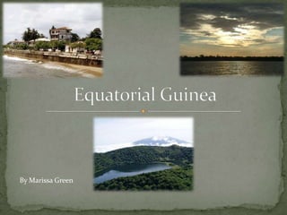 Equatorial Guinea  By Marissa Green 