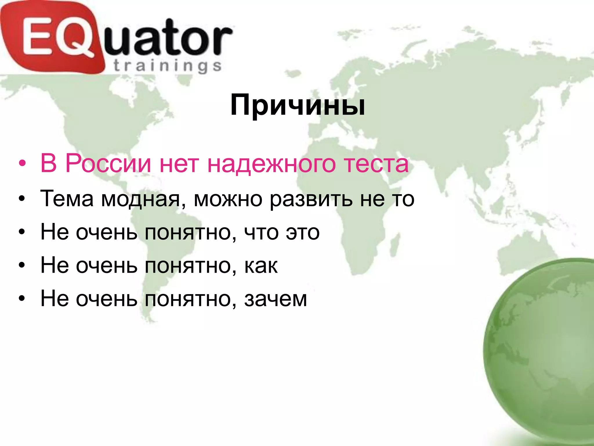 Причины
• В России нет надежного теста
•   Тема модная, можно развить не то
•   Не очень понятно, что это
•   Не очень понятно, как
•   Не очень понятно, зачем
 
