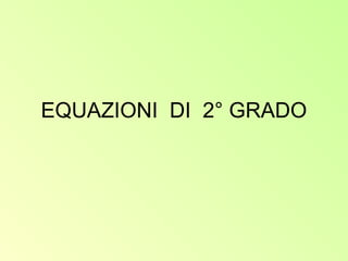 EQUAZIONI DI 2° GRADO
 