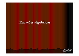 Equações algébricas




                      EAA
 