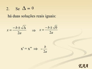 x' = x”   2.  Se   há duas soluções reais iguais: = 0 EAA 