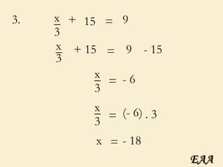 = 9 - 15 x =   (- 6) 3. + + 15 = 9 . 3 = - 6 15 x =   18 - x _ 3 3 _ x x _ _ 3 3 EAA 