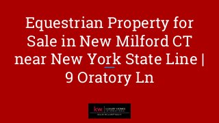 Equestrian Property for
Sale in New Milford CT
near New York State Line |
9 Oratory Ln
 