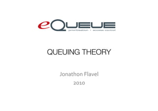 QUEUING THEORY
Jonathon	
  Flavel	
  
2010	
  

 