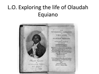 L.O. Exploring the life of Olaudah
             Equiano
 