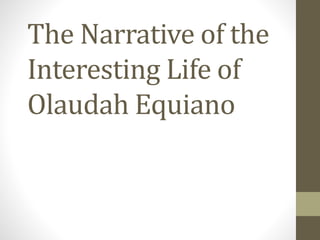 The Narrative of the
Interesting Life of
Olaudah Equiano
 