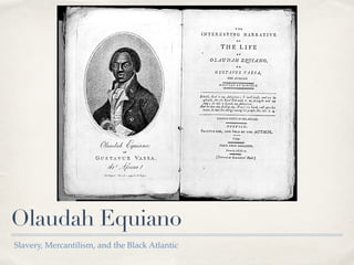 Olaudah Equiano
Slavery, Mercantilism, and the Black Atlantic
 