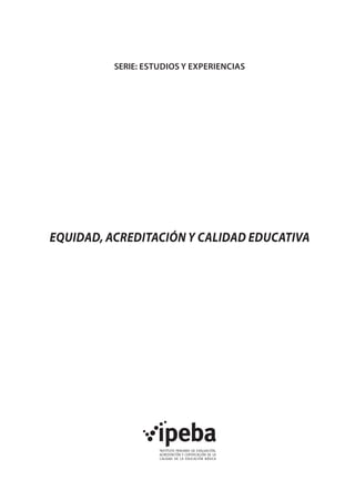 EQUIDAD, ACREDITACIÓN Y CALIDAD EDUCATIVA
SERIE: ESTUDIOS Y EXPERIENCIAS
 