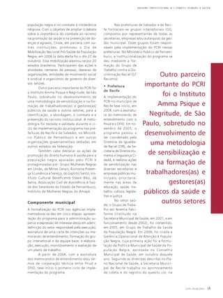 RACISMO INSTITUCIONAL E O DIREITO HUMANO À SAÚDE

população negra e no combate à intolerância
religiosa. Com o objetivo de ampliar o debate
sobre a importância do combate ao racismo
na promoção da saúde e na prevenção de doenças e agravos, Criola, em parceria com outras instituições, promoveu o Dia de
Mobilização Nacional Pró-Saúde da População
Negra, em 2006 (a data eleita foi o dia 27 de
outubro). Essa mobilização alastrou-se por 20
estados brasileiros. Participaram das ações e
atividades centenas de pessoas, dezenas de
organizações, entidades de movimento social
e sindical e organismos de governo de diversos setores.
Outro parceiro importante do PCRI foi
o Instituto Amma Psique e Negritude, de São
Paulo, sobretudo no desenvolvimento de
uma metodologia de sensibilização e na formação de trabalhadores(as) e gestores(as)
públicos da saúde e outros setores, para a
identificação, a abordagem, o combate e a
prevenção do racismo institucional. A metodologia foi testada e validada durante o ciclo de implementação do programa nas prefeituras de Recife e de Salvador, no Ministério Público de Pernambuco e em outras
organizações governamentais sediadas em
outros estados da federação.
Também cabe destacar as ações de
promoção do direito humano à saúde para a
população negra apoiadas pelo PCRI e
protagonizadas por: Grupo Mulheres Negras
em União, de Minas Gerais; Koinonia Presença Ecumênica e Serviço, do Espírito Santo; Instituto Cultural Beneficente Stevie Biko, da
Bahia; Associação Civil de Assistência à Saúde dos Servidores do Estado de Pernambuco;
Instituto de Mulheres Negras do Amapá.

Componente municipal
A formalização do PCRI nas agências implementadoras se deu em cinco etapas: apresentação do programa para a administração superior e expressão de interesse dessa em aderir;
definição do setor responsável pela execução;
assinatura de uma carta de intenções ou memorando de entendimento; formação do grupo intersetorial e da equipe base; e elaboração, execução, monitoramento e avaliação de
um plano de trabalho.
A partir de 2004, com a assinatura
dos memorandos de entendimento e/ou termos de cooperação técnica entre Pnud e
DFID, teve início o primeiro ciclo de implementação do programa.

Nas prefeituras de Salvador e de Recife formaram-se grupos intersetoriais (GI),
compostos por representantes de todas as
secretarias, empresas e/ou autarquias da gestão municipal. Esses grupos foram responsáveis pela implementação do PCRI nessas
prefeituras. No Ministério Público de Pernambuco, a institucionalização do programa se
deu mediante a formação do Grupo de
Trabalho contra a Discriminação Racial (GT
Racismo).

• Prefeitura
de Recife

Outro parceiro
importante do PCRI
foi o Instituto
Amma Psique e
Negritude, de São
Paulo, sobretudo no
desenvolvimento de
uma metodologia
de sensibilização e
na formação de
trabalhadores(as) e
gestores(as)
públicos da saúde e
outros setores

A implementação do
PCRI no município de
Recife teve início, em
2004, com a assinatura do memorando de
entendimento com o
Pnud e o DFID. Em novembro de 2005, o
programa passou a
ser coordenado pela
Diretoria da Igualdade Racial (DIR), da Secretaria de Direitos Humanos e Segurança Cidadã, e realizou ações
de sensibilização nas
diversas secretarias e
empresas públicas municipais, prioritariamente nas áreas de
educação, saúde, trabalho, cultura, legislativo e justiça.
No setor saúde, o Grupo de Trabalho em Anemia Falciforme (instituído na
Secretaria Municipal de Saúde, em 2001, e em
funcionamento desde 2002), foi convertido,
em 2005, em Grupo de Trabalho da Saúde
da População Negra. Em 2006, foi criada a
Gerência Operacional de Atenção à População Negra, cuja primeira ação foi a formulação da Política Municipal de Saúde da População Negra, aprovada no Conselho
Municipal de Saúde, em outubro daquele
ano. Seguindo as diretrizes descritas no Plano Nacional de Saúde, a Secretaria Municipal de Recife trabalha no aprimoramento
da coleta e do registro do quesito cor, na

JAN / MAR 2007

15

 