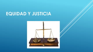 EQUIDAD Y JUSTICIA
 
