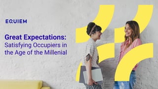 Great Expectations:
Satisfying Occupiers in
the Age of the Millenial
 