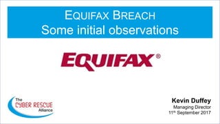 EQUIFAX BREACH
Some initial observations
Kevin Duffey
Managing Director
11th September 2017
 