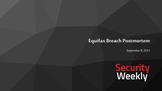 Equifax Breach Postmortem
September 8, 2021
 