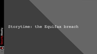 9
Storytime: the Equifax breach
 