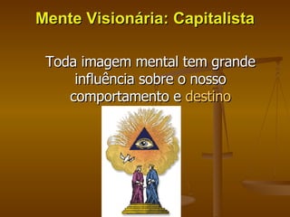 Mente Visionária: Capitalista Toda imagem mental tem grande influência sobre o nosso comportamento e  destino 