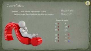 Homem, 35 anos, trabalha exposto ao sol e chuva.
Queixa principal: Fasceíte plantar, dor de cabeça, cansaço.
2
IG:
E:
TR:
ID:
VB:
B:
P:
BP:
CS:
C:
F:
R:
Exame do pulso
Data: 26/07/2019
Horário: 21:17
 