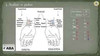 7
IG:
E:
TR:
ID:
VB:
B:
P:
BP:
CS:
C:
F:
R:
Caso Clínico
Horário: 21:17
TR
 
