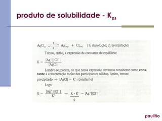 produto de solubilidade - Kps
pauliño
 