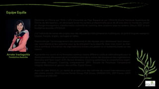 Arrate Iraolagoitia
Fondatrice-Associée
Passionnée par l'accompagnement des personnes et des équipes pour développer leurs ressour-
ces, leurs talents et leur potentiel pour qu’ils atteignent leurs objectifs. Avec mon travail, je cher-
che à contribuer à humaniser les organisations à travers une gestion et un leadership basés sur des
valeurs.
Apprendre me nourrit et ma formation continue couvre différents outils et méthodologies pour le
développement des personnes et la transformation de la culture des équipes et des organisations:
Executive and Team coach (ICF); Barrett Analytics; Coaching systémique et constellations organi-
sationnelles (Infosyon); Coaching transpersonnel (EPTI- Escuela de Psicología Transpersonal
Integral); Médiation et gestion des conflits; Digital Trainer.
Avant de créer EQUILIA, j’ai réalisé de projets pour des cabinets de conseil internationaux pour
des clients comme: Vittel-Contrex-Perrier Group, PSA Group, DANZAS-DHL, EDF France, HAYS
Logistique et ESSILOR.
Diplômée en Chimie par l'EHU / UPV (Université du Pays Basque) et par l'ENSCM (Ecole Nationale Supérieure de
Chimie de Montpellier), j'ai développé toute ma carrière professionnelle (plus de 20 ans) dans le monde du conseil
en change management, transformation culturelle et coaching dans plusieurs pays européens. Depuis 2007 je suis
fondatrice-associée d’EQUILIA.
J'ai l'habitude de mener des projets avec des équipes pluridisciplinaires et multilingues. Je parle 6 langues: espagnol,
basque, français, anglais, portugais et italien.
 