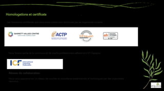 Les formations certifiantes que nous avons suivies sont reconnues par les organismes suivants:
Nous faisons partie de la communauté de coachs professionnels adhérents à ICF Espagne.
Réseau de collaboration
Nous nous appuyons sur un réseau de coaches et consultants expérimentés et homologués par des organismes
reconnus.
 