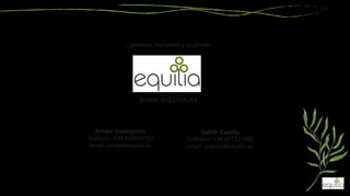 Llámanos, hablamos y acudimos
Arrate Iraolagoitia
Teléfono: +34 658804753
email: arrate@equilia.es
Judith Castillo
Teléfono: +34 691521000
email: jcastillo@equilia.es
www.equilia.es
 