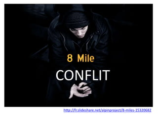 CONFLIT
http://fr.slideshare.net/alpinproject/8-miles-15320682
 
