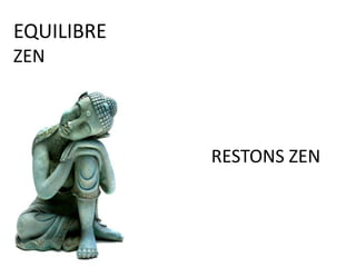 RESTONS ZEN
EQUILIBRE
ZEN
 