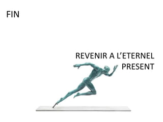 REVENIR A L’ETERNEL
PRESENT
FIN
 
